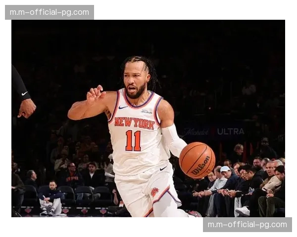 尼克斯进攻效率联盟第三 布伦森串联带动全队火力输出